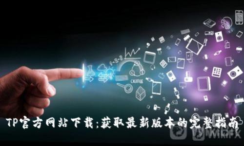 TP官方网站下载：获取最新版本的完整指南