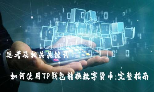思考及相关关键词

 如何使用TP钱包转换数字货币：完整指南