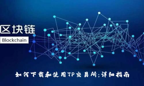 如何下载和使用TP交易所：详细指南
