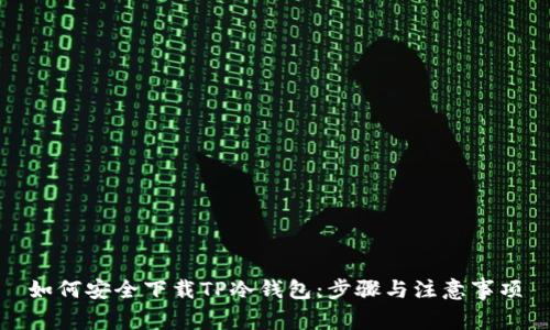 如何安全下载TP冷钱包：步骤与注意事项