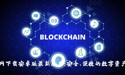 TP钱包官网下载安卓版最新版本：安全、便捷的数字资产管理工具