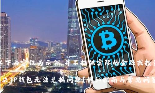 注意：以下内容仅为示例，并不提供实际的金融或投资建议。

如何解决TP钱包无法兑换问题？详细指南与常见问答