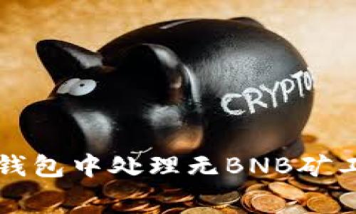 如何在TP钱包中处理无BNB矿工费的问题