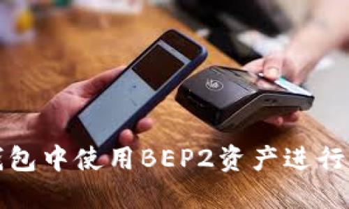 如何在TP钱包中使用BEP2资产进行交易和管理