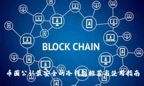 币圈公认最安全的冷钱包推荐与使用指南
