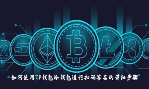 如何使用TP钱包冷钱包进行扫码签名的详细步骤