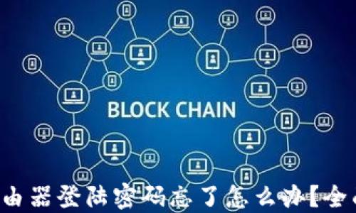 
TP-Link路由器登陆密码忘了怎么办？全面解决方案