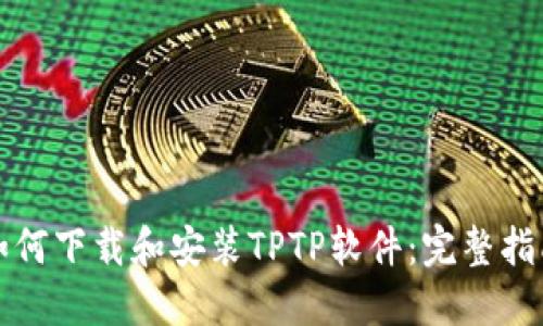 如何下载和安装TPTP软件：完整指南