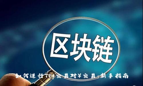 如何进行TP（交易对）交易：新手指南