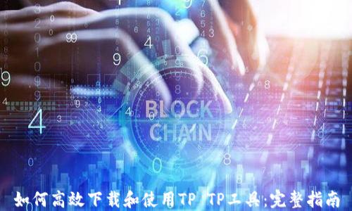 
如何高效下载和使用TP TP工具：完整指南