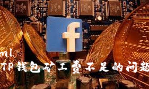 ```xml
解决TP钱包矿工费不足的问题指南