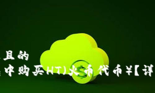 思考一个接近且的  
如何在TP钱包中购买HT（火币代币）？详细教程与技巧