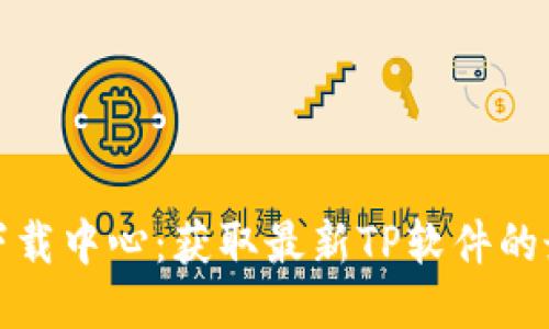 TP软件下载中心：获取最新TP软件的最佳途径
