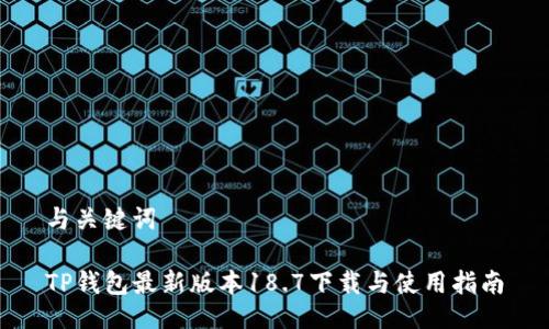 与关键词

TP钱包最新版本18.7下载与使用指南