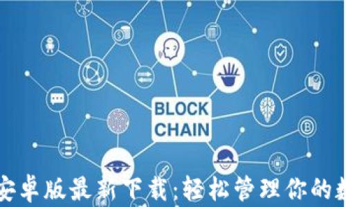 
TP钱包安卓版最新下载：轻松管理你的数字资产