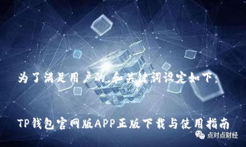 为了满足用户的，和关键词设定如下：


TP钱包官网版APP正版下载与使用指南