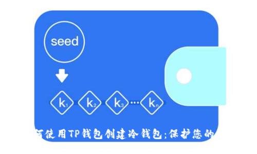 思考的

详解如何使用TP钱包创建冷钱包：保护您的数字资产