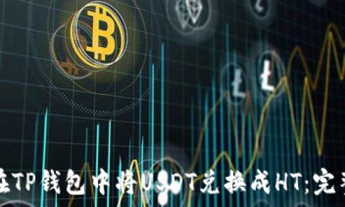   
如何在TP钱包中将USDT兑换成HT：完整指南