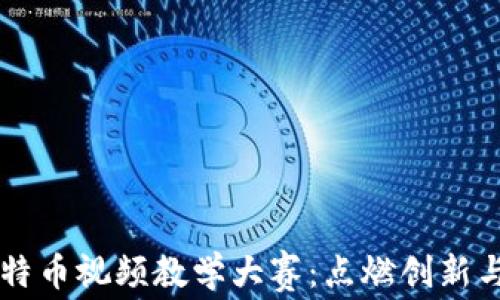 
区块链与比特币视频教学大赛：点燃创新与分享的火花