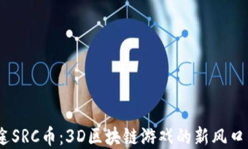 
2023年星途SRC币：3D区块链游戏的新风口与投资机遇