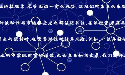 国家区块链数字币最新消息：投资机会与风险并存的新时代/  
guanJiCi区块链, 数字币, 投资机会, 最新消息/guanJiCi  

一、引言：区块链数字币的崛起
在过去的几年里，区块链技术的发展让整个金融市场都震荡不已，尤其是数字币的崛起更是引起了全球的关注。国家区块链数字币的概念，作为一种新兴的货币形式，不仅在国内市场引起热议，还在国际范围内掀起波澜。我们生在这个变革的时代，作为普通投资者，我们到底该如何理解国家区块链数字币的潜力与风险呢？

二、国家区块链数字币的基本概念
国家区块链数字币（CBDC）是由国家发行的法定数字货币。与传统的纸币、硬币相比，数字币在流通方式、使用方便性以及安全性上都具有显著优势。拿中国的数字人民币来说，作为全球首批推出的国家数字货币之一，它可能会彻底改变我们现在的支付习惯和金融生态。

三、数字人民币最新进展
最近，中国人民银行在多个试点城市成功推动了数字人民币的应用。例如，在某个阳光明媚的下午，一个年轻母亲走进了附近的咖啡店，她用数字人民币支付了那杯香浓的拿铁。店员接过手机，轻松一扫，交易便完成了。母亲感叹，使用数字人民币真的比传统支付方式方便许多。
与此同时，数字人民币也在国内的电商平台与大型商超开通了使用。这样的应用场景，使得越来越多的人开始关注并尝试数字币所带来的便利。

四、全球区块链数字币发展现状
不仅中国，其他国家也在纷纷探索其国家区块链数字币的发展。例如，欧洲中央银行已经开始进行数字欧元的可行性研究，而美联储也在考虑推出自己的数字美元。这样的全球趋势让我们看到，无论是哪个国家，都意识到数字货币的潜力与重要性。

五、数字币的投资机会
随着数字币的推广与应用，投资机会也随之增多。有投资者在听闻数字人民币大量应用的消息后，果断地调整了自己的投资组合，增持了与数字货币相关的金融科技股票。尽管面临一定的风险，但他们对未来的乐观预期让他们心甘情愿地迎接这个新时代。

六、潜在的风险与挑战
当然，任何投资都伴随着风险。在数字人民币的推出过程中，也不乏一些质疑的声音。例如，担忧其带来的隐私泄露风险与金融监管的挑战。此外，数字币上线后的波动性与市场接受度也都值得关注。某位投资者在具备一定数字货币知识后，与朋友在咖啡店讨论这个话题，他们对未来数字币的市场变化有自己独到的见解，而在讨论中，情绪高涨的他们甚至激动地手舞足蹈。

七、未来展望：机遇与挑战并存
随着技术的不断发展，国家发行数字币的趋势愈加明显。未来，数字币的应用场景可能会更为广泛，甚至可能成为主流支付方式之一。然而，我们在享受数字币带来的便利时，也需要理性对待其风险。例如，一位年轻的金融专业学生，刚刚体验了用数字人民币购物后的便捷，满脸笑容，但也认真地向周围的朋友们提醒，数字币投资需谨慎，保持理智。

八、结语：拥抱变化，迎接未来
国家区块链数字币的发展，既是机遇也是挑战。我们作为投资者，需保持开放的心态去了解这个新兴领域的发展动态。只有抓住变化的脉搏，才能在未来的能源之战中实现财富的增值。无论未来如何发展，我们都将在这个充满变革的时代，见证并参与这场数字货币的革命。

以上内容大纲及描述形成了一篇深入分析国家区块链数字币消息的文章，积累各种场景和细节，增强文章的真实感和引人入胜的叙述。