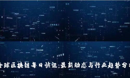 全球区块链每日快讯：最新动态与行业趋势分析