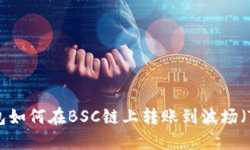 TP钱包如何在BSC链上转账到波场（TRON）