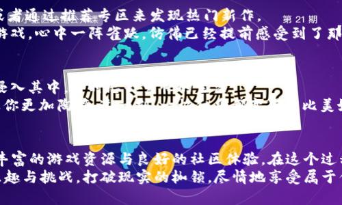 бавти如何下载正版 TapTap：简单易懂的步骤指南/бавти  
TapTap, 下载, 正版, 手机游戏/guanjianci  

引言  
在如今的手机游戏世界里，TapTap已成为玩家们热衷的游戏下载平台，以其丰富的正版游戏资源和良好的社区互动而受到广泛欢迎。然而，对于刚刚踏入这一领域的新手来说，如何下载和安装TapTap仍可能是一个难题。本文将为你详细讲解下载正版TapTap的步骤，并分享一些有关使用TapTap的小技巧。  

第一步：在手机上访问官方网站  
想要下载TapTap，第一步是确保你访问官方网站。在浏览器中输入“TapTap官网”，进入官网后，通常会在页面顶部找到“下载”或“立即下载”的按钮。点击该按钮，即可进入下载页面。  
想象一下，阳光洒在你手机屏幕上，反射出一片璀璨的光辉，指尖轻轻滑动，TapTap的LOGO逐渐浮现。在这个过程中，你能感受到期待与兴奋交织的情绪，因为你即将开启一段新的游戏之旅。  

第二步：选择适合你的设备版本  
在下载页面上，TapTap会根据你的设备类型智能推荐合适的下载版本。一般而言，如果你使用的是安卓设备，点击“安卓下载”即可。如果是苹果设备，多数情况下则需要通过App Store来下载。  
这时，想象一下在咖啡馆的一个角落，你正悠闲地品味着一杯香浓的咖啡，心中期待着与朋友一起在TapTap上体验最新的热门游戏。设备屏幕上，下载条缓缓向右移动，心里不由得感到一阵期待。  

第三步：安装TapTap应用  
下载完成后，通常手机会自动提示安装。如果没有，可以在手机的“下载”文件夹中找到TapTap的安装包，点击进行安装。在安装过程中，系统可能会询问你是否允许“未知来源”的应用安装，请根据你的情况选择允许。  
此时，也许你在家中的沙发上，窗外春风拂面，温暖的阳光透过窗帘洒在你身上。你在点击“允许”时，脑海中已经开始浮现几个想要尝试的游戏场景，心中满是期待。  

第四步：创建账户或登录  
安装完成后，打开TapTap应用，你将看到一个友好的界面。此时，你可能会被要求创建一个新账户或登录已有账户。建议你选择创建账户以便体验更优质的社区互动。  
你指尖轻盈地在屏幕上滑动，像在舞动双手的乐器。一时间，TapTap将你的游戏灵感与无尽乐趣串联在了一起。或许你会在想到朋友的游戏经历时而心生向往，迫不及待想要与他们分享。  

第五步：开始浏览与下载游戏  
当你成功登录后，TapTap的游戏库瞬时展现在你面前，琳琅满目的游戏选择让人目不暇接。你可以通过搜索功能寻找特定的游戏，或者通过推荐专区来发现热门新作。  
想象一下，在一个夜深人静的夜晚，独自坐在床上，灯光透过玻璃窗投下温柔的影子。你滑动着手机屏幕，找到那个一直想玩的武侠游戏，心中一阵雀跃，仿佛已经提前感受到了那份打斗的畅快与酣畅。  

第六步：享受游戏的乐趣  
下载完成后，尽情享受游戏的乐趣吧！无论是单人冒险、多人竞技，还是休闲小游戏，TapTap都能提供无尽的选择。遵循游戏的节奏，浸入其中，暂时忘却繁忙的生活。  
当你沉浸在游戏中，仿佛刚刚游历过一个神秘的魔法世界，脑海中浮现起激烈战斗的场景，耳边响起欢声笑语，朋友们的线上互动让你更加陶醉。这一刻，一切似乎都变得无比美好。  

小结  
下载TapTap并不复杂，通过简单几步，你就能够获得这一优质游戏下载平台。无论你是游戏新手还是老玩家，TapTap都能为你提供丰富的游戏资源与良好的社区体验。在这个过程中，记得享受动手操作的乐趣，让每一步都成为你游戏旅程中的一部分。  
正如每一场游戏的背后都有一段故事，你的TapTap游戏之旅同样充满了不同的体验和回忆。未来，希望你在TapTap上找到更多的乐趣与挑战，打破现实的枷锁，尽情地享受属于你的游戏时间！