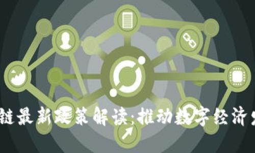 2022年区块链最新政策解读：推动数字经济发展的新机遇