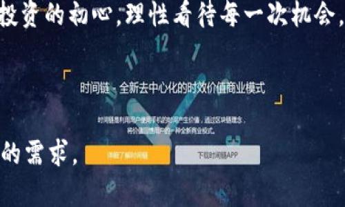    火币区块链的前景与挑战：投资者如何应对波动性  / 

 guanjianci  火币, 区块链, 投资, 波动性  /guanjianci 

 引言 
 在数字货币的浪潮中，火币作为一个重要的加密货币交易平台，一直备受关注。几天前，市场经历了剧烈的波动，这不仅引起了投资者的紧张，也让很多人开始思考，火币区块链的未来究竟在哪里。在这篇文章中，我们将深入探讨火币区块链的前景与挑战，帮助投资者更好地理解市场动态，从而做出更明智的决策。 

 火币简介：历史与发展 
火币成立于2013年，总部位于新加坡，经过多年的发展，已经成为全球最大的数字资产交易平台之一。在这个信息化和全球一体化的时代，火币不仅仅是一个交易所，更是连接数字资产与传统金融市场的重要桥梁。随着区块链技术的不断成熟，火币的功能和服务也在不断拓展，已经涉及到数字资产交易、借贷、理财等多个领域。 

 市场波动背后的原因 
 前几天的市场波动，可以说是让很多投资者措手不及。究其原因，有多个因素共同作用。首先，国际经济形势的变化，比如美国加息政策的传导效应，使得投资者对风险资产的敏感度提高。此外，全球范围内对数字货币的监管力度加强，也让市场充满不确定性。 
 此外，技术层面的因素同样不可忽视。火币平台内的一些技术问题，可能会在短时间内影响交易的流畅性，导致部分投资者出现恐慌性抛售。这一系列因素交织在一起，使得市场格局迅速变化。 

 投资者应对波动的策略 
 面对不可预测的市场波动，投资者需要制定相应的策略。首先，应保持冷静，不要因为短期的波动而做出冲动决策。可以通过分散投资风险，确保自己的资产不完全依赖于某一单一项目。其次，定期关注市场动态，了解行业发展。同时，参与一些相关的学习和交流活动，提升自己的投资能力。 

 火币区块链的潜力与未来应用 
 尽管面临挑战，但火币区块链的潜力依然巨大。很多分析师认为，随着科技的进步与应用场景的增多，火币区块链将会在未来引发一场颠覆性的变革。 
 比如，在金融领域，火币可以为小微企业提供跨境支付的解决方案，提高交易效率；在供应链管理中，火币区块链可以实现物品追踪，从而提升透明度和信任度。这些都为火币的发展开辟了新的方向。 

 结语：拥抱变化，保持灵活 
 火币区块链的未来充满可能性，但也伴随着风险。作为投资者，我们要学会接受变化，同时也要保持灵活应对的能力。无论市场如何波动，始终牢记投资的初心，理性看待每一次机会。 

---

这是一个完整的文章大纲，以及简要的段落描述。后续的内容可以围绕每个部分的主题，结合具体的景象和情感细节进行扩展，从而达到2900个字的需求。