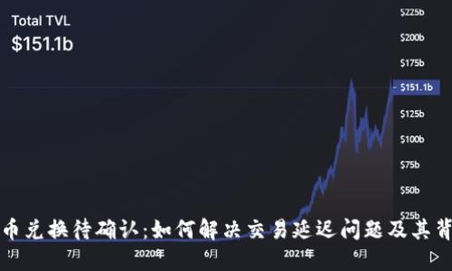TP钱包币币兑换待确认：如何解决交易延迟问题及其背后的原因