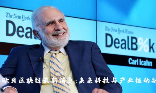 2023年欧贝区块链最新消息：未来科技与产业链的融合趋势