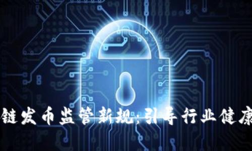 区块链发币监管新规：引导行业健康发展