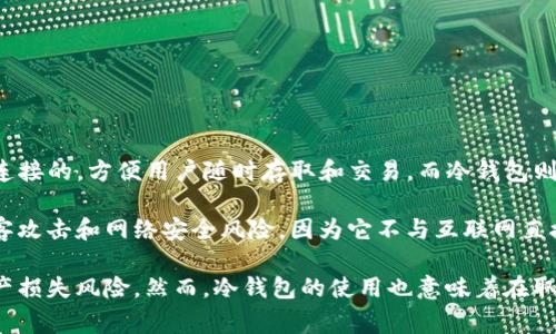 TP钱包冷钱包是指一种用于加密货币存储的安全设备，与热钱包相对。热钱包通常是在线连接的，方便用户随时存取和交易，而冷钱包则是离线的存储方式，更加安全，适合长时间保存大额资产。

冷钱包可以是硬件设备，也可以是打印出的私钥或者助记词。其主要优点在于能够避免黑客攻击和网络安全风险，因为它不与互联网直接连接。因此，如果你计划长期投资加密货币，使用TP钱包冷钱包将是一个更为安全的选择。

对于普通用户来说，使用冷钱包可以有效降低因网络钓鱼攻击、资料泄露等原因导致的资产损失风险。然而，冷钱包的使用也意味着在取用资产时可能需要更多的时间和步骤，因此在使用前需要权衡利弊。