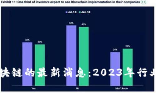 ### 中国区块链的最新消息：2023年行业发展趋势分析
