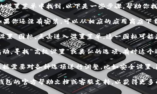 在TP钱包中，高级设置通常可以在应用程序的设置菜单中找到。以下是一些步骤，帮助你找到TP钱包的高级设置：

1. **打开TP钱包**：启动你的TP钱包应用。如果你还没有安装，可以从相应的应用商店下载并安装。

2. **进入设置**：在主界面，通常会有一个“设置”图标，点击进入设置菜单。这一图标可能是一个齿轮图案或者简单的菜单选项。

3. **查找高级设置**：在设置菜单中，向下滚动，寻找“高级设置”或类似的选项。有时这个选项可能在“安全”或“钱包管理”等子菜单中。

4. **调整设置**：进入高级设置后，你可以根据需要对各种选项进行调整，比如安全设置、隐私设置等。

如果你在使用过程中遇到问题，建议查看TP钱包的官方帮助文档或客服支持，以获得更多的指导和帮助。