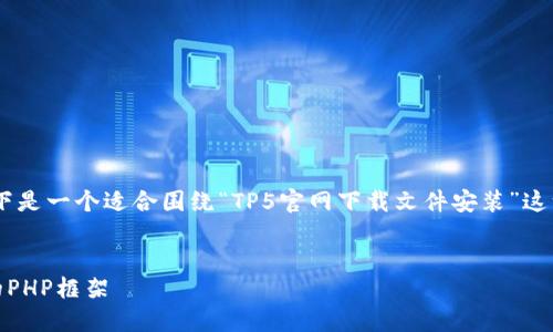 为了帮助您更好地您的内容并提高效果，以下是一个适合围绕“TP5官网下载文件安装”这一主题的文章，关键词，以及详细的内容大纲。


详解TP5官网下载与文件安装：轻松搭建你的PHP框架