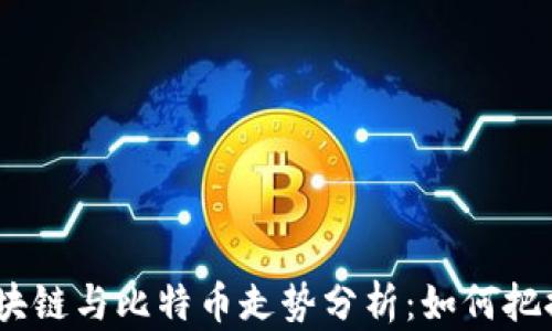 
2023年区块链与比特币走势分析：如何把握投资机会