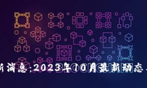 区块链今日最新消息：2023年10月最新动态与市场趋势分析