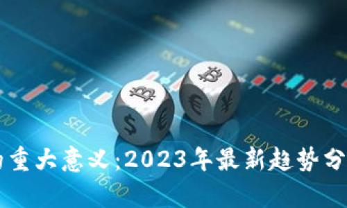 区块链的重大意义：2023年最新趋势分析与启示