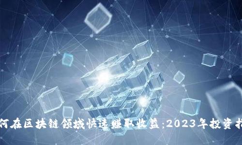 如何在区块链领域快速赚取收益：2023年投资指南