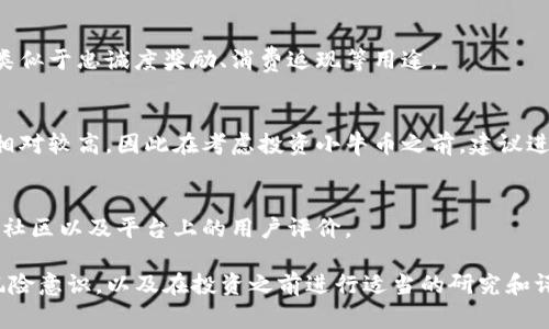 在区块链技术和加密货币的世界中，各种新兴货币和代币层出不穷。小牛币（也称小牛数字货币）通常是指在某些社区或平台上流通的代币，但它并不是一个广泛认可的或主流的加密货币。

以下是有关小牛币的一些信息：

1. **小牛币的背景**:
    - 小牛币可能是在特定项目或商业平台下发行的代币，通常用于类似于忠诚度奖励、消费返现等用途。
    
2. **投资风险**:
    - 许多新兴代币项目没有成熟的商业模式或社区支持，投资风险相对较高，因此在考虑投资小牛币之前，建议进行深入的研究。

3. **寻找可靠信息**:
    - 在确定小牛币的价值和用途前，可以查阅相关的官方资料、讨论社区以及平台上的用户评价。

在决定是否参与小牛币或任何其他新兴加密货币时，务必保持良好的风险意识，以及在投资之前进行适当的研究和评估。