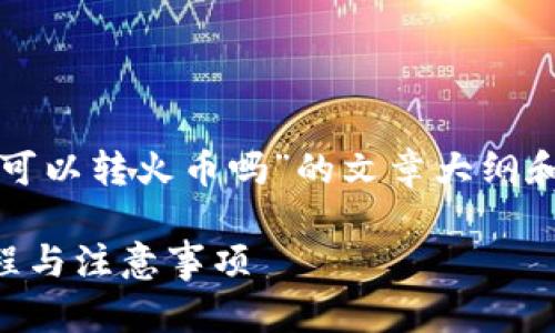 在此，我将为您提供一个关于“TP钱包波场链可以转火币吗”的文章大纲和相关内容。希望这可以帮助您理解相关主题。

TP钱包波场链如何转账至火币？详解转账流程与注意事项