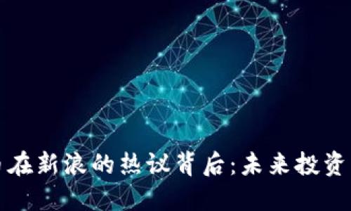 区块链与比特币在新浪的热议背后：未来投资机会与风险探讨