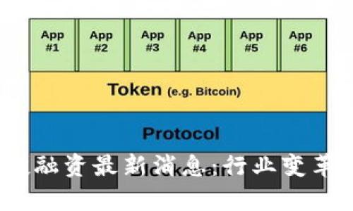2023年区块链投融资最新消息：行业变革与投资机会并存