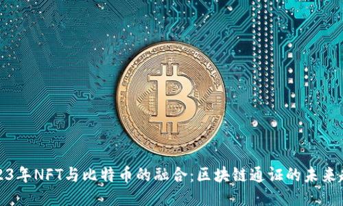 2023年NFT与比特币的融合：区块链通证的未来趋势