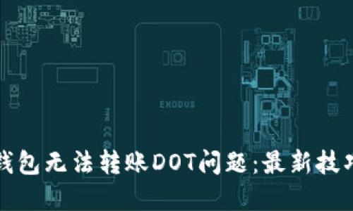如何解决TP钱包无法转账DOT问题：最新技巧与解决方案