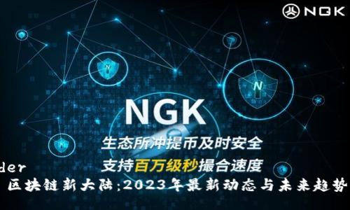 header
    区块链新大陆：2023年最新动态与未来趋势分析