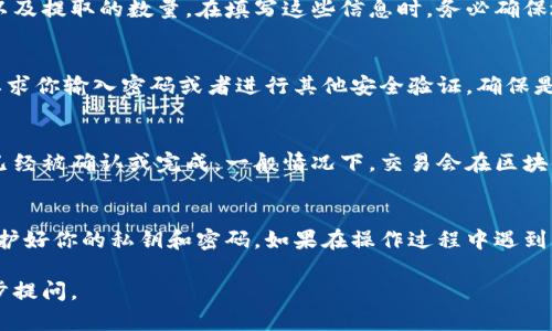 对于如何从TP钱包中提取文件或相关资产，你可以按照以下步骤进行操作。请注意，这里提供的是一般性的说明，实际操作可能因钱包版本或更新而有所不同。

步骤一：打开TP钱包
首先，在你的手机或设备上找到并打开TP钱包应用。如果你已经创建了钱包，输入你的密码或使用生物识别方式（如指纹识别或面部识别）进行登录。

步骤二：寻找文件或资产
进入主界面后，查看你的各项资产。在TP钱包中，文件通常是指各种代币或数字资产。如果你需要提取的内容是某种代币，找到该代币的图标。在界面中，通常会显示你的余额和相关操作选项。

步骤三：选择提取或转账
点击你要提取的代币，查看详细信息。在这个界面上，通常会有一个“转账”或“提取”的选项。点击这个选项，进入提取或转账界面。

步骤四：输入提取信息
在提取界面，你需要输入接收方地址（即你希望将资产转移至的地址），以及提取的数量。在填写这些信息时，务必确保地址的准确性，因为加密资产一旦转出无法找回。

步骤五：确认交易
仔细核对输入的信息。在确保无误后，进行确认操作。此时，系统可能会要求你输入密码或者进行其他安全验证，确保是你本人进行的操作。

步骤六：查看交易状态
提交交易后，你可以在主界面查看交易状态，这里会显示你的交易是否已经被确认或完成。一般情况下，交易会在区块链上执行，需要几分钟至十几分钟不等的时间。

总结
提取文件或资产的过程相对简单，但一定要小心操作，确保网络安全，保护好你的私钥和密码。如果在操作过程中遇到任何问题，可参考TP钱包的官方帮助文档或联系其客服支持。

请根据以上步骤尝试提取资产，如果有更具体的需求或问题，欢迎进一步提问。