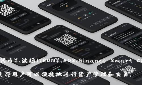 TP钱包（TokenPocket Wallet）是一个多链支持的钱包，主要支持以太坊（Ethereum）及其生态上的代币（ERC-20代币）、波场（TRON）、EOS、Binance Smart Chain（BSC）等多个区块链。TP钱包为用户提供了方便的多链管理，用户可以在一个钱包中管理不同链上的数字资产。

通过TP钱包，用户可以进行代币存储、转账、DApp访问以及参与各种区块链项目的活动。它支持多种资产类型和链，使得用户可以便捷地进行资产管理和交易。